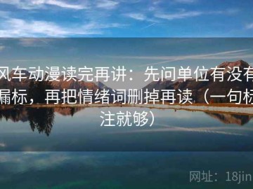 风车动漫读完再讲：先问单位有没有漏标，再把情绪词删掉再读（一句标注就够）