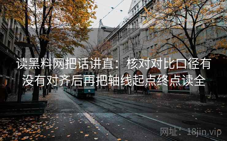 读黑料网把话讲直：核对对比口径有没有对齐后再把轴线起点终点读全