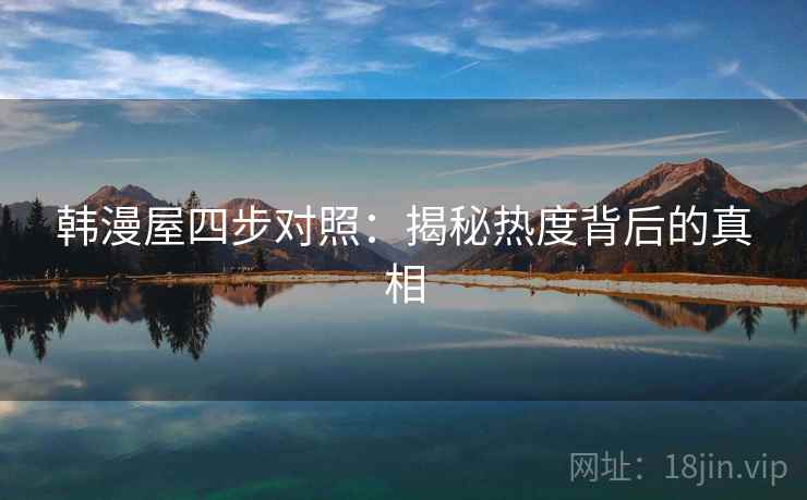 韩漫屋四步对照：揭秘热度背后的真相