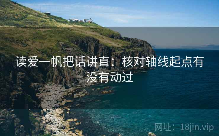 读爱一帆把话讲直:核对轴线起点有没有动过 读爱一帆把话讲直:核对轴线起点有没有动过