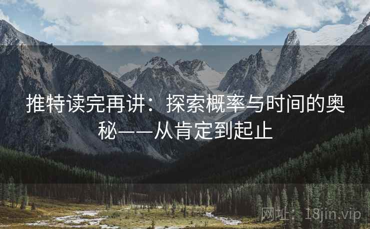 推特读完再讲:探索概率与时间的奥秘——从肯定到起止 推特读完再讲:探索概率与时间的奥秘——从肯定到起止